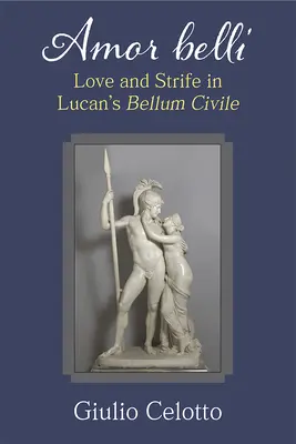Amor Belli: Amor y contienda en el Bellum Civile de Lucano - Amor Belli: Love and Strife in Lucan's Bellum Civile