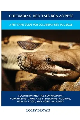 La boa de cola roja de Colombia como animal de compañía: Guía para el cuidado de las boas de cola roja de Colombia - Columbian Red Tail Boa as Pets: A Pet Care Guide for Columbian Red Tail Boas