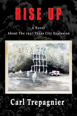 Levántate Una novela sobre la explosión de Texas City en 1947 - Rise Up A Novel About The 1947 Texas City Explosion