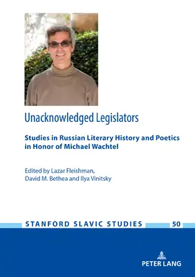 Legisladores no reconocidos: Estudios de historia literaria y poética rusa en honor de Michael Wachtel - Unacknowledged Legislators: Studies in Russian Literary History and Poetics in Honor of Michael Wachtel