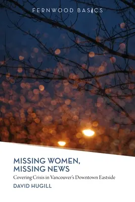 Mujeres desaparecidas, noticias desaparecidas: La cobertura de la crisis en el Downtown Eastside de Vancouver - Missing Women, Missing News: Covering Crisis in Vancouver`s Downtown Eastside