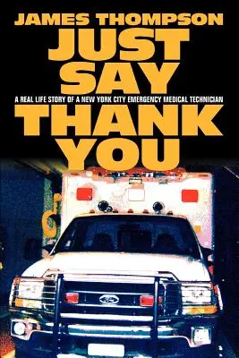 Just Say Thank You: La historia real de un técnico de emergencias médicas de Nueva York - Just Say Thank You: A Real Life Story of a New York City Emergency Medical Technician