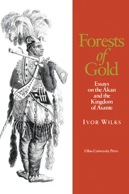 Bosques de oro: Ensayos sobre el Akan y el Reino de Asante - Forests of Gold: Essays on the Akan and the Kingdom of Asante