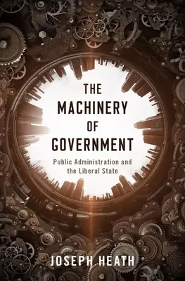 La maquinaria del gobierno: La administración pública y el Estado liberal - The Machinery of Government: Public Administration and the Liberal State