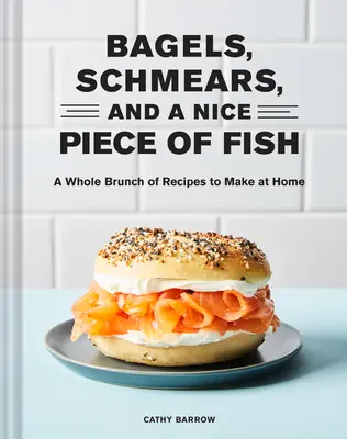 Bagels, Schmears, and a Nice Piece of Fish: Todo un brunch de recetas para hacer en casa - Bagels, Schmears, and a Nice Piece of Fish: A Whole Brunch of Recipes to Make at Home