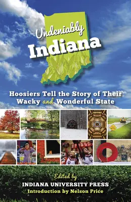 Undeniably Indiana: Hoosiers Tell the Story of Their Wacky and Wonderful State (Indiana, innegablemente: los hoosiers cuentan la historia de su loco y maravilloso estado) - Undeniably Indiana: Hoosiers Tell the Story of Their Wacky and Wonderful State