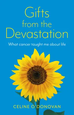 Regalos de la devastación: Lo que el cáncer me enseñó sobre la vida - Gifts from the Devastation: What Cancer Taught Me about Life