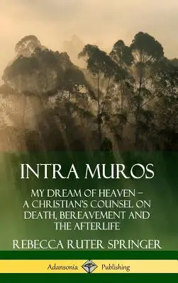 Intra Muros: Mi Sueño del Cielo ? Consejos de un cristiano sobre la muerte, el duelo y el más allá (Tapa dura) - Intra Muros: My Dream of Heaven ? A Christian's Counsel on Death, Bereavement and the Afterlife (Hardcover)