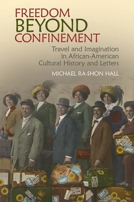 Libertad más allá del confinamiento: Viajes e imaginación en la historia cultural y las letras afroamericanas - Freedom Beyond Confinement: Travel and Imagination in African-American Cultural History and Letters