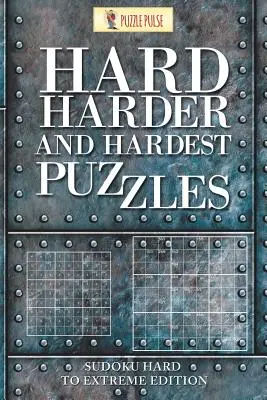 Puzzles Difíciles, Más Difíciles y Más Difíciles: Sudoku Edición Difícil a Extrema - Hard, Harder and Hardest Puzzles: Sudoku Hard To Extreme Edition