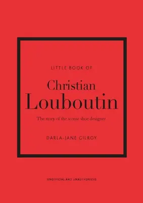 El pequeño libro de Christian Louboutin: la historia del icónico diseñador de zapatos - Little Book of Christian Louboutin: The Story of the Iconic Shoe Designer