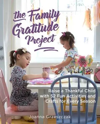 El proyecto de gratitud familiar: Cómo criar a un niño agradecido con 52 actividades y manualidades divertidas para cada estación del año - The Family Gratitude Project: Raise a Thankful Child with 52 Fun Activities and Crafts for Every Season