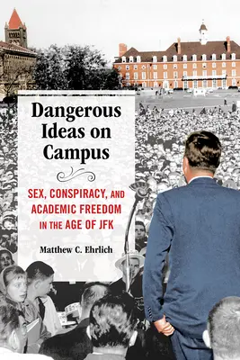 Ideas peligrosas en el campus: Sexo, conspiración y libertad académica en la era de JFK - Dangerous Ideas on Campus: Sex, Conspiracy, and Academic Freedom in the Age of JFK