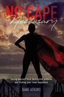 No hace falta capa: Salvarte de patrones destructivos y encontrar el superhéroe que llevas dentro - No Cape Necessary: Saving yourself from destructive patterns and finding your inner Superhero