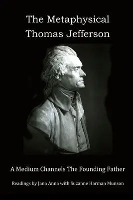 El Thomas Jefferson metafísico: Un médium canaliza al padre fundador - The Metaphysical Thomas Jefferson: A Medium Channels The Founding Father