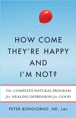 ¿Cómo Es Que Ellos Son Felices Y Yo No? El programa natural completo para curar la depresión para siempre - How Come They're Happy and I'm Not?: The Complete Natural Program for Healing Depression for Good