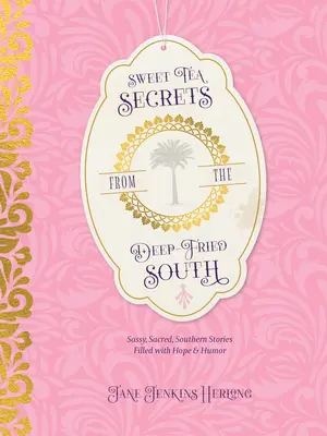 Sweet Tea Secrets from the Deep-Fried South: Historias sureñas descaradas, sagradas, llenas de esperanza y humor - Sweet Tea Secrets from the Deep-Fried South: Sassy, Sacred, Southern Stories Filled with Hope and Humor