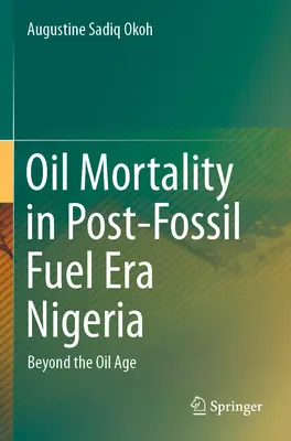 Mortalidad por el petróleo en la Nigeria posterior a la era de los combustibles fósiles - Más allá de la era del petróleo - Oil Mortality in Post-Fossil Fuel Era Nigeria - Beyond the Oil Age