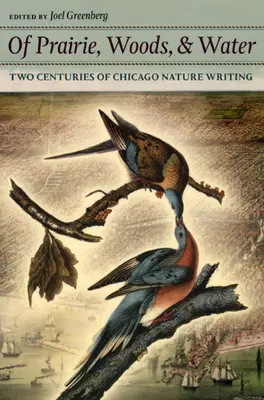 De praderas, bosques y agua: Dos siglos de literatura sobre la naturaleza en Chicago - Of Prairie, Woods, & Water: Two Centuries of Chicago Nature Writing