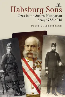 Hijos de los Habsburgo: Los judíos en el ejército austrohúngaro, 1788-1918 - Habsburg Sons: Jews in the Austro-Hungarian Army, 1788-1918