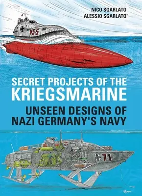 Proyectos secretos de la Kriegsmarine: Diseños ocultos de la Marina de la Alemania nazi - Secret Projects of the Kriegsmarine: Unseen Designs of Nazi Germany's Navy