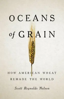 Océanos de cereales: cómo el trigo estadounidense rehizo el mundo - Oceans of Grain: How American Wheat Remade the World