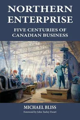 Empresas del Norte: Cinco siglos de empresas canadienses - Northern Enterprise: Five Centuries of Canadian Business