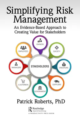 Simplificar la gestión de riesgos: Un enfoque basado en pruebas para crear valor para las partes interesadas - Simplifying Risk Management: An Evidence-Based Approach to Creating Value for Stakeholders