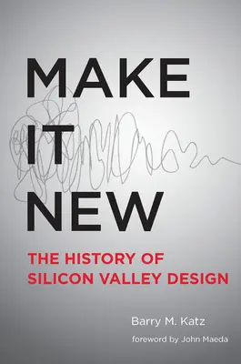 Make It New: Historia del diseño en Silicon Valley - Make It New: A History of Silicon Valley Design