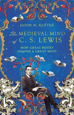 La mente medieval de C. S. Lewis: Cómo los grandes libros dieron forma a una gran mente - The Medieval Mind of C. S. Lewis: How Great Books Shaped a Great Mind