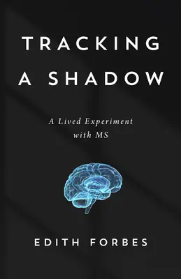 Rastreando una sombra: Mi experimento vital con la esclerosis múltiple - Tracking a Shadow: My Lived Experiment with MS