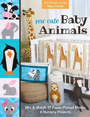 Cose bonitos animales para bebés: Mezcla y combina 17 bloques de papel; 6 proyectos para la habitación del bebé - Sew Cute Baby Animals: Mix & Match 17 Paper-Pieced Blocks; 6 Nursery Projects