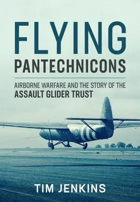 Pantecnicones voladores: La guerra aerotransportada y la historia del Assault Glider Trust - Flying Pantechnicons: Airborne Warfare and the Story of the Assault Glider Trust