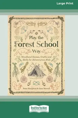 Play the Forest School Way: Juegos, manualidades y habilidades en el bosque para niños aventureros (16pt Large Print Edition) - Play the Forest School Way: Woodland Games, Crafts and Skills for Adventurous Kids (16pt Large Print Edition)