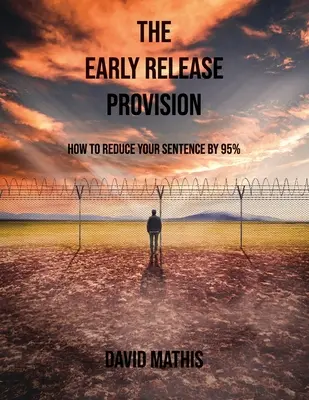 La disposición de libertad anticipada: Cómo reducir su condena en un 95% - The Early Release Provision: How to Reduce Your Sentence By 95%