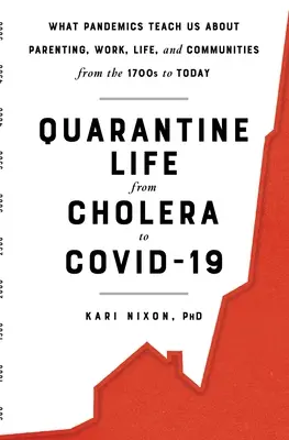 La vida en cuarentena del cólera al Covid-19: Lo que las pandemias nos enseñan sobre la crianza de los hijos, el trabajo, la vida y las comunidades desde 1700 hasta nuestros días. - Quarantine Life from Cholera to Covid-19: What Pandemics Teach Us about Parenting, Work, Life, and Communities from the 1700s to Today