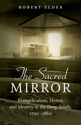 El espejo sagrado: Evangelicalism, Honor, and Identity in the Deep South, 1790-1860 (Evangelicalismo, honor e identidad en el sur profundo, 1790-1860) - The Sacred Mirror: Evangelicalism, Honor, and Identity in the Deep South, 1790-1860