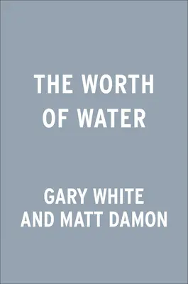 El valor del agua: Nuestra historia en busca de soluciones al mayor reto del mundo - The Worth of Water: Our Story of Chasing Solutions to the World's Greatest Challenge