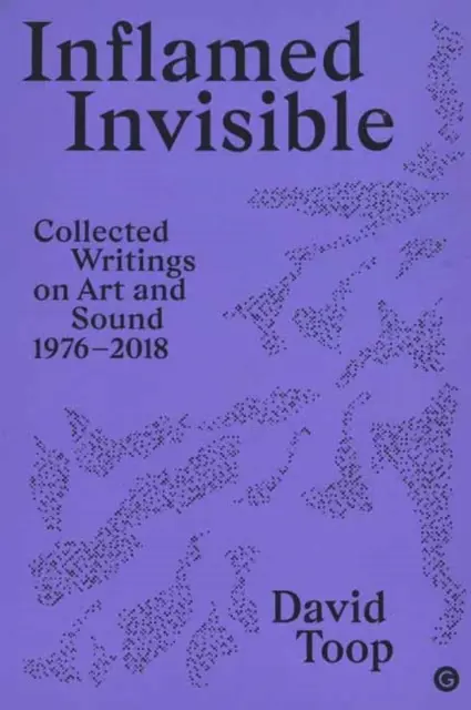 Invisible inflamado: Recopilación de escritos sobre arte y sonido, 1976-2018 - Inflamed Invisible: Collected Writings on Art and Sound, 1976-2018