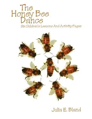 La danza de la abeja de la miel: Seis lecciones para niños y páginas de actividades - The Honey Bee Dance: Six Children's Lessons And Activity Pages