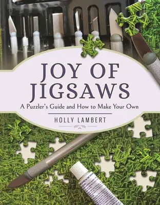 La alegría de los rompecabezas: Guía de puzzles y cómo hacer los tuyos propios - Joy of Jigsaws: A Puzzler's Guide and How to Make Your Own
