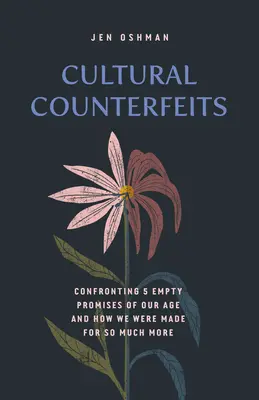 Falsificaciones culturales: Confrontando 5 Promesas Vacías de Nuestra Era y Cómo Fuimos Hechos para Mucho Más - Cultural Counterfeits: Confronting 5 Empty Promises of Our Age and How We Were Made for So Much More