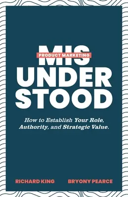 El marketing de productos mal entendido: cómo establecer su función, autoridad y valor estratégico - Product Marketing Misunderstood: How to Establish Your Role, Authority, and Strategic Value