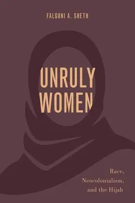 Mujeres rebeldes: Raza, neocolonialismo y el hiyab - Unruly Women: Race, Neocolonialism, and the Hijab
