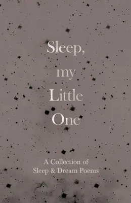 Duerme, pequeño mío - Colección de poemas sobre el sueño y los sueños - Sleep, My Little One - A Collection of Sleep & Dream Poems