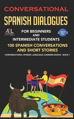 Diálogos de conversación en español para principiantes y estudiantes de nivel intermedio: 100 Conversaciones en Español e Historias Cortas Conversación en Español - Conversational Spanish Dialogues for Beginners and Intermediate Students: 100 Spanish Conversations and Short Stories Conversational Spanish Language