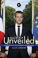 Macron al descubierto: El prototipo de una nueva generación de líderes mundiales - Macron Unveiled: The Prototype for a New Generation of World Leaders