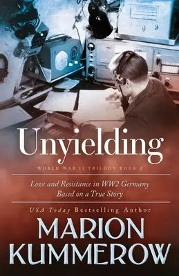 Inquebrantable: Una conmovedora historia de la vida de dos combatientes rebeldes en la Alemania de la Segunda Guerra Mundial - Unyielding: A Moving Tale of the Lives of Two Rebel Fighters In WWII Germany