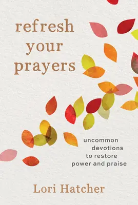 Refresca tus oraciones: Devociones poco comunes para restaurar el poder y la alabanza - Refresh Your Prayers: Uncommon Devotions to Restore Power and Praise