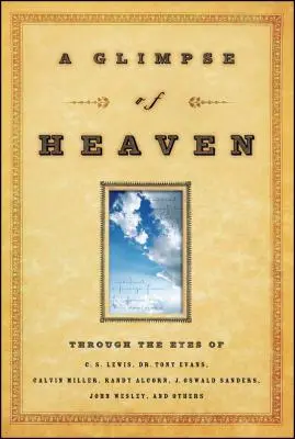 Una Mirada al Cielo: A través de los ojos de C.S. Lewis, Dr. Tony Evans, Calvin Miller, Randy Alcorn. J. Oswald Sanders, John Wesley, y otros - A Glimpse of Heaven: Through the Eyes of C.S. Lewis, Dr. Tony Evans, Calvin Miller, Randy Alcorn. J. Oswald Sanders, John Wesley, and Other